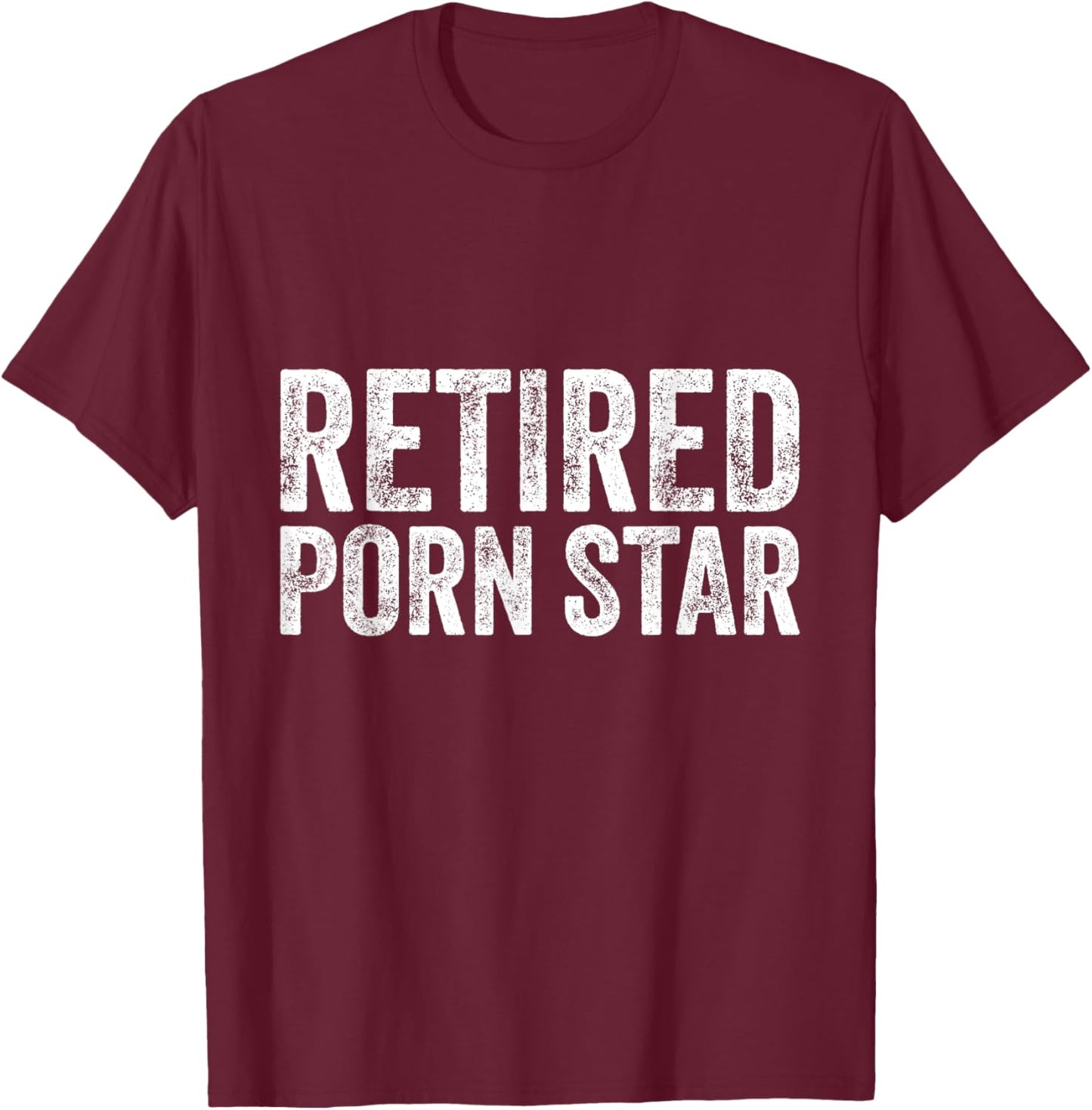 Retired Porn Star Adult Humor Ironic Joke Retirement T-Shirt - T-Shirt | Maroon