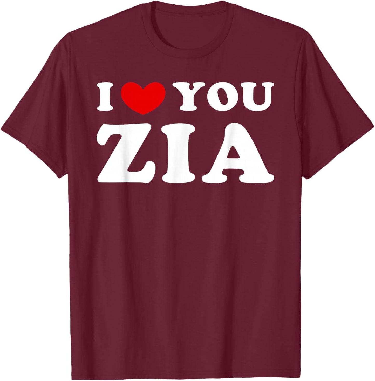 I Love You Zia, I Heart Zia T-Shirt - T-Shirt | Maroon