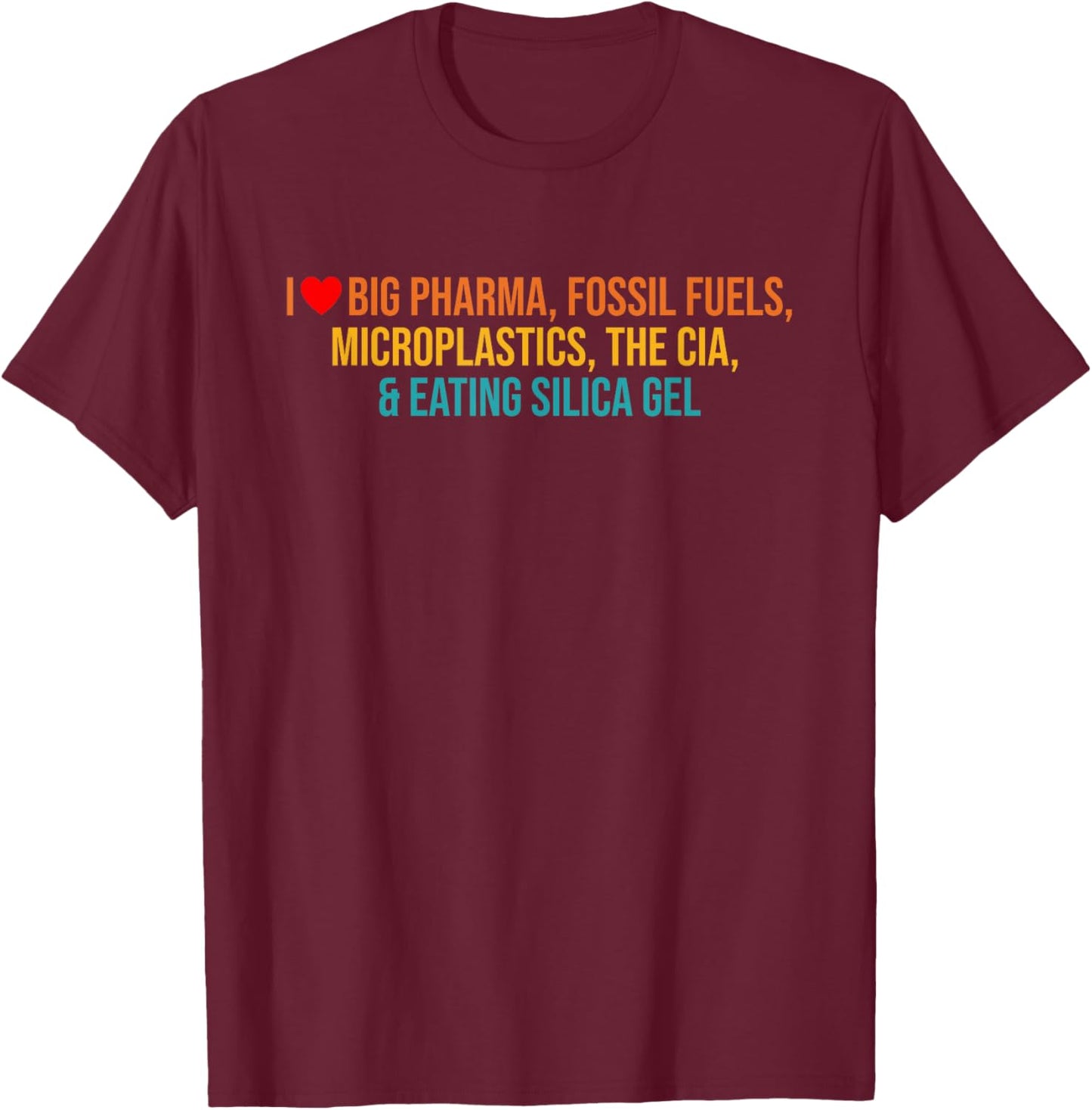 I Love Big Pharma, Fossil Fuels, Microplastics, The Cia T-Shirt - T-Shirt | Maroon