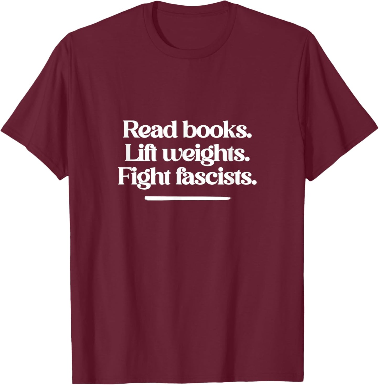 Read Books. Lift Weights. Fight Fascists. T-Shirt - T-Shirt | Maroon