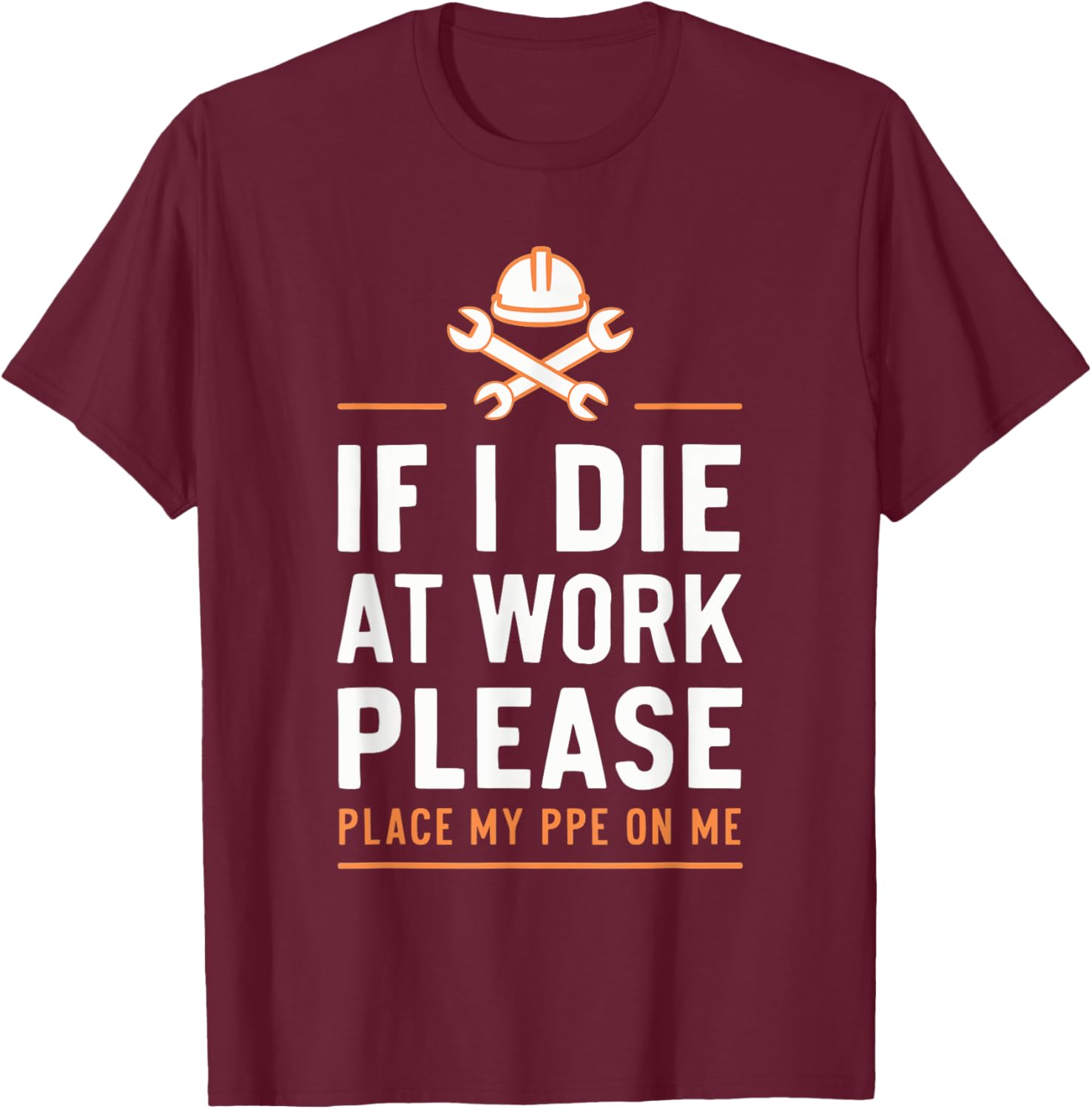 If I Die At Work Please Place My PPE On Me T-Shirt - T-Shirt | Maroon