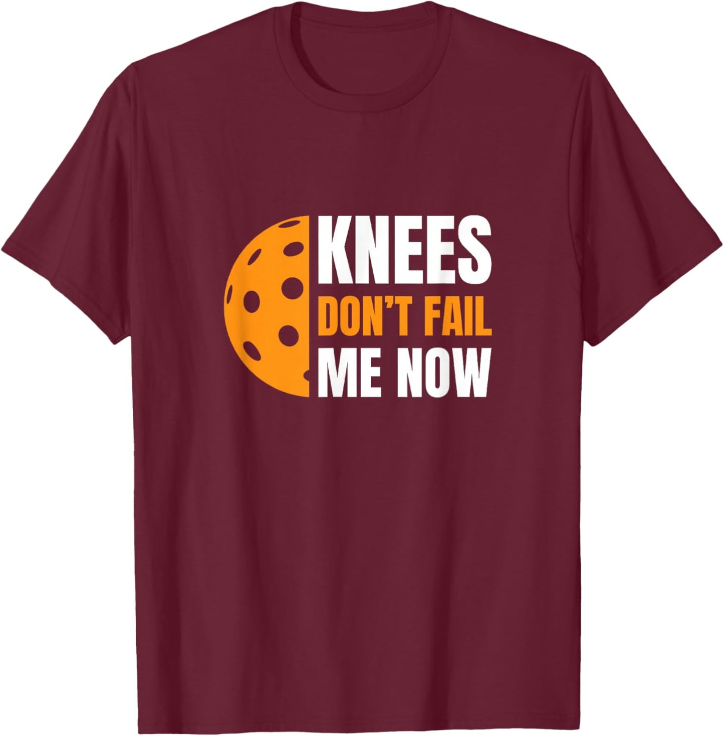 Funny Pickleball - Knees, Don't Fail Me Now T-Shirt - T-Shirt | Maroon