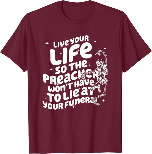 Live Your Life So Preacher Won't Have to Lie at Your Funeral T-Shirt - T-Shirt | Maroon