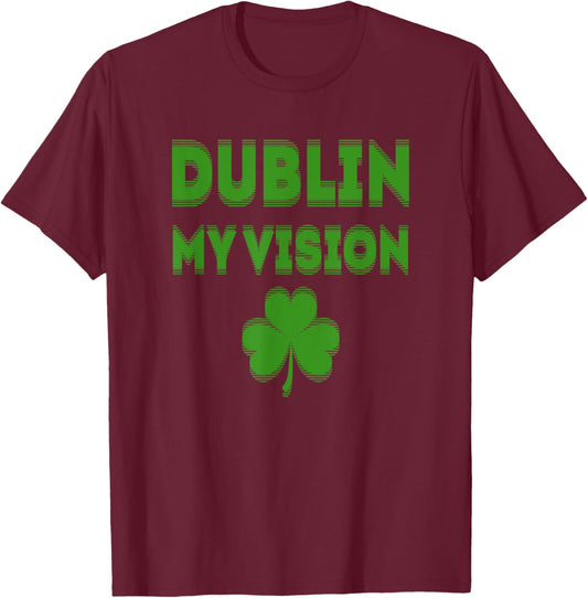 Irish St Patricks Day Dublin My Vision Funny T-Shirt - T-Shirt | Maroon