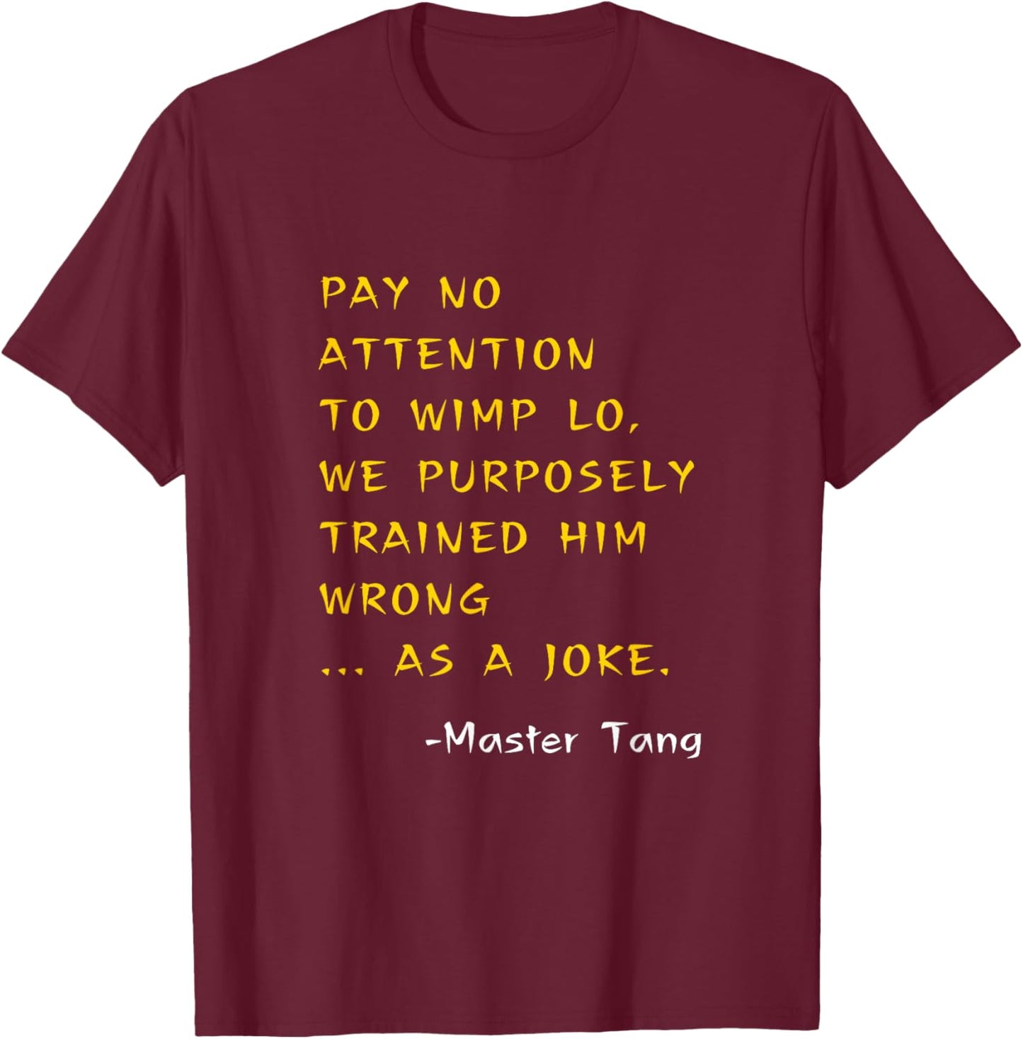 Funny Kung Pow Movie Quotes - Pay No Attention To Wimp Lo T-Shirt - T-Shirt | Maroon