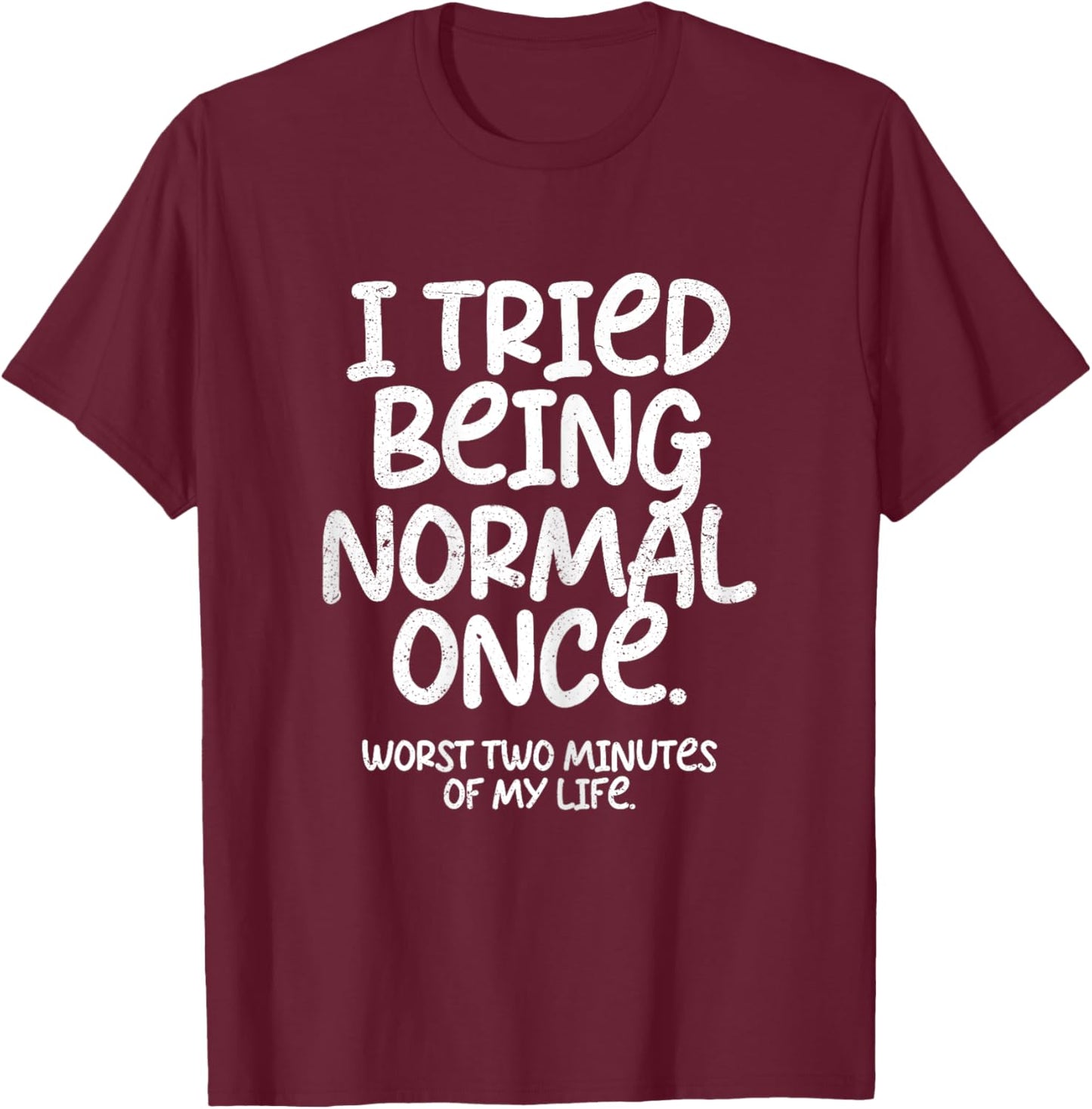 I Tried Being Normal Once Funny T-Shirt - T-Shirt | Maroon