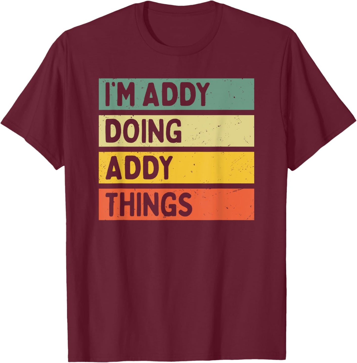 I'm Addy Doing Addy Things Funny Personalized Quote T-Shirt - T-Shirt | Maroon