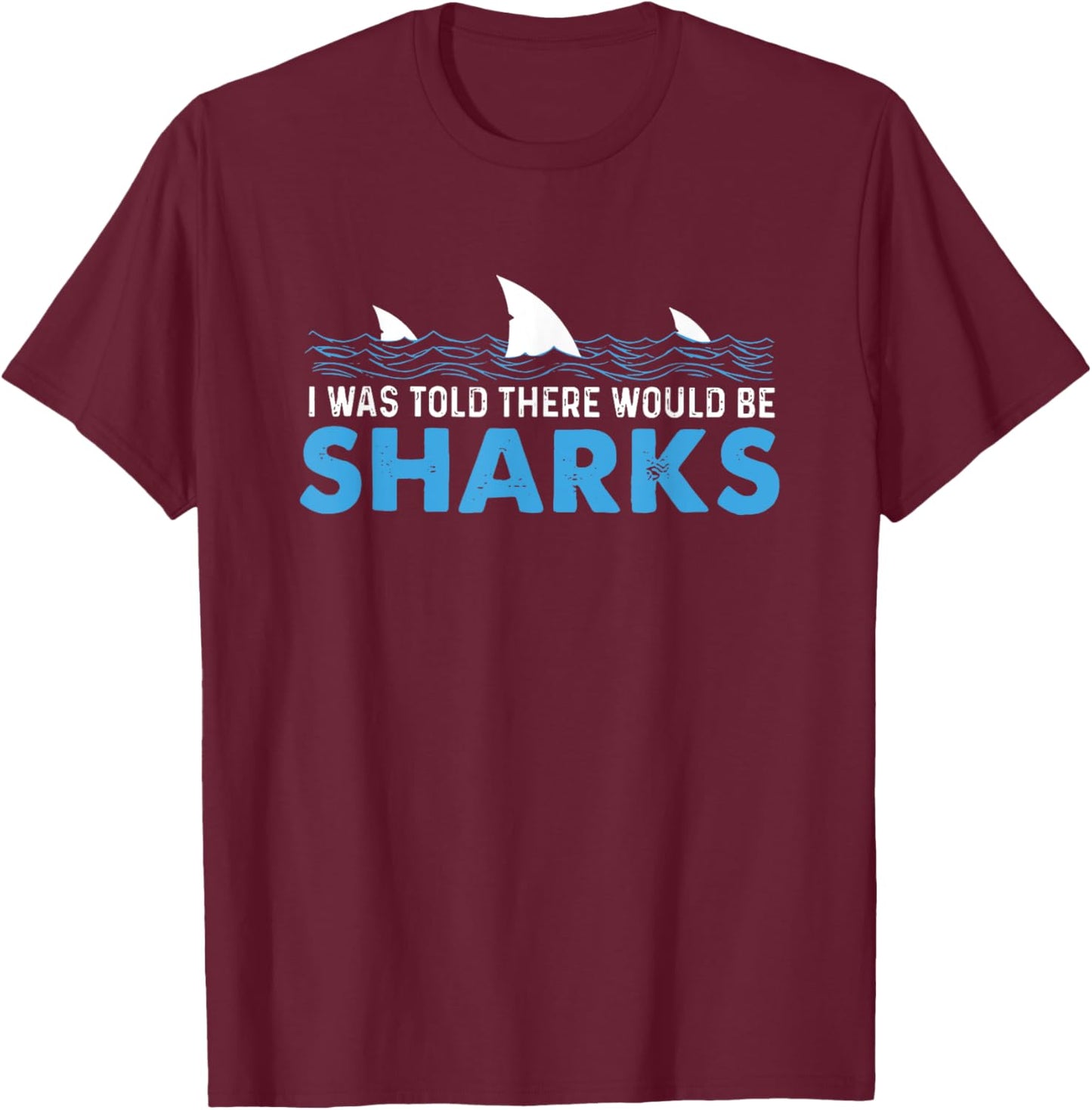 I Was Told There Would Be Sharks T-Shirt - T-Shirt | Maroon