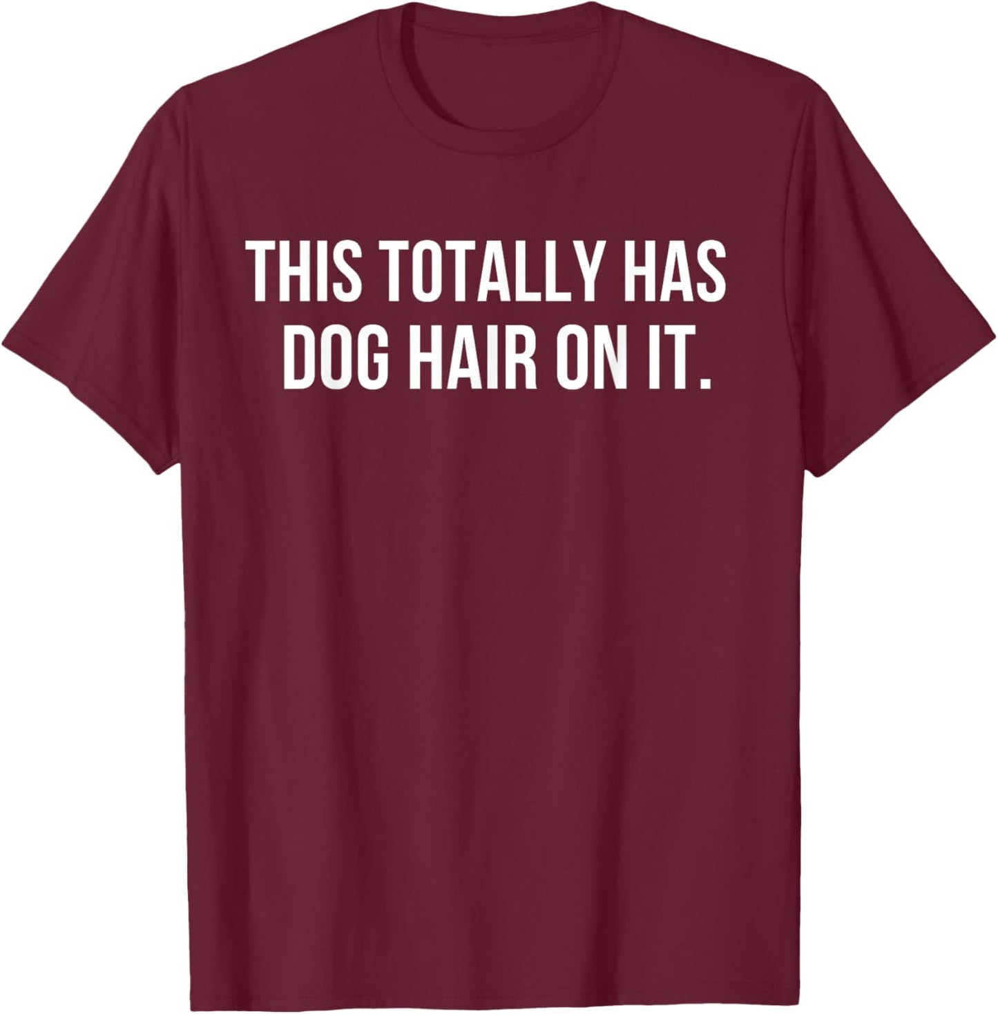 This Totally Has Dog Hair On It T-Shirt - T-Shirt | Maroon