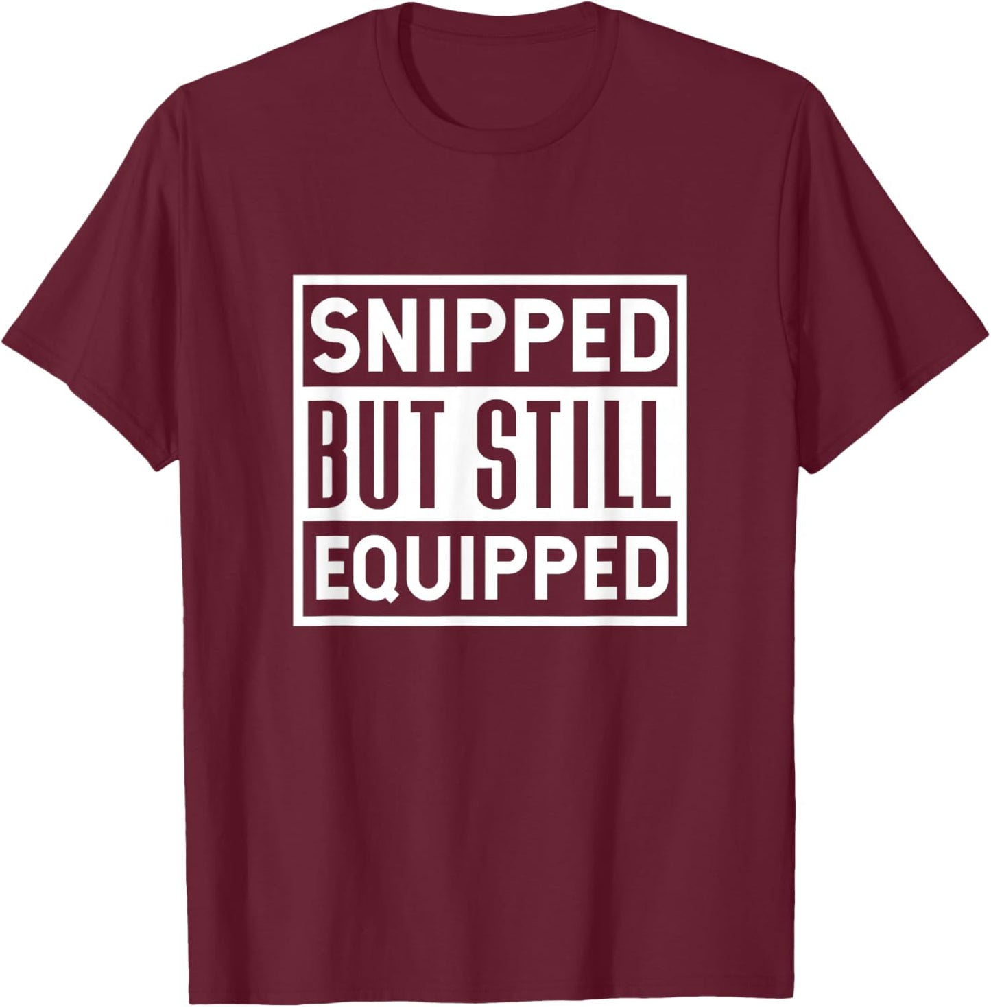 Snipped But Still Equipped Funny Vasectomy Surgery T-Shirt - T-Shirt | Maroon