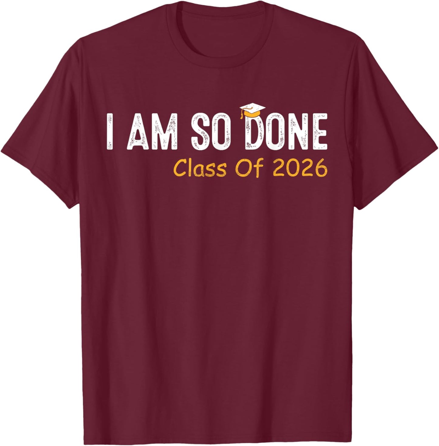 Class of 2026 I Am So Done Graduation Her Women Men T-Shirt - T-Shirt | Maroon