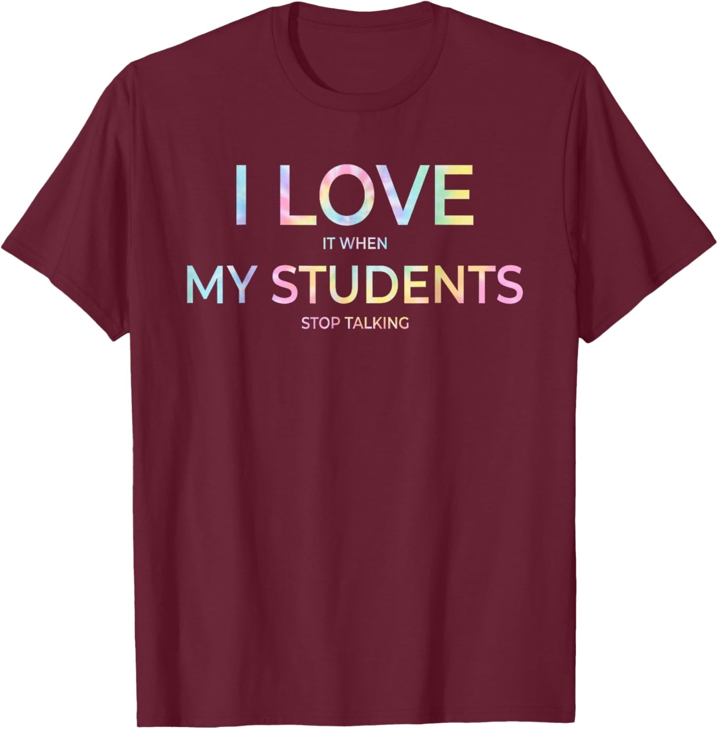 I Love It When My Students Stop Talking Highschool Tie Dye T-Shirt - T-Shirt | Maroon