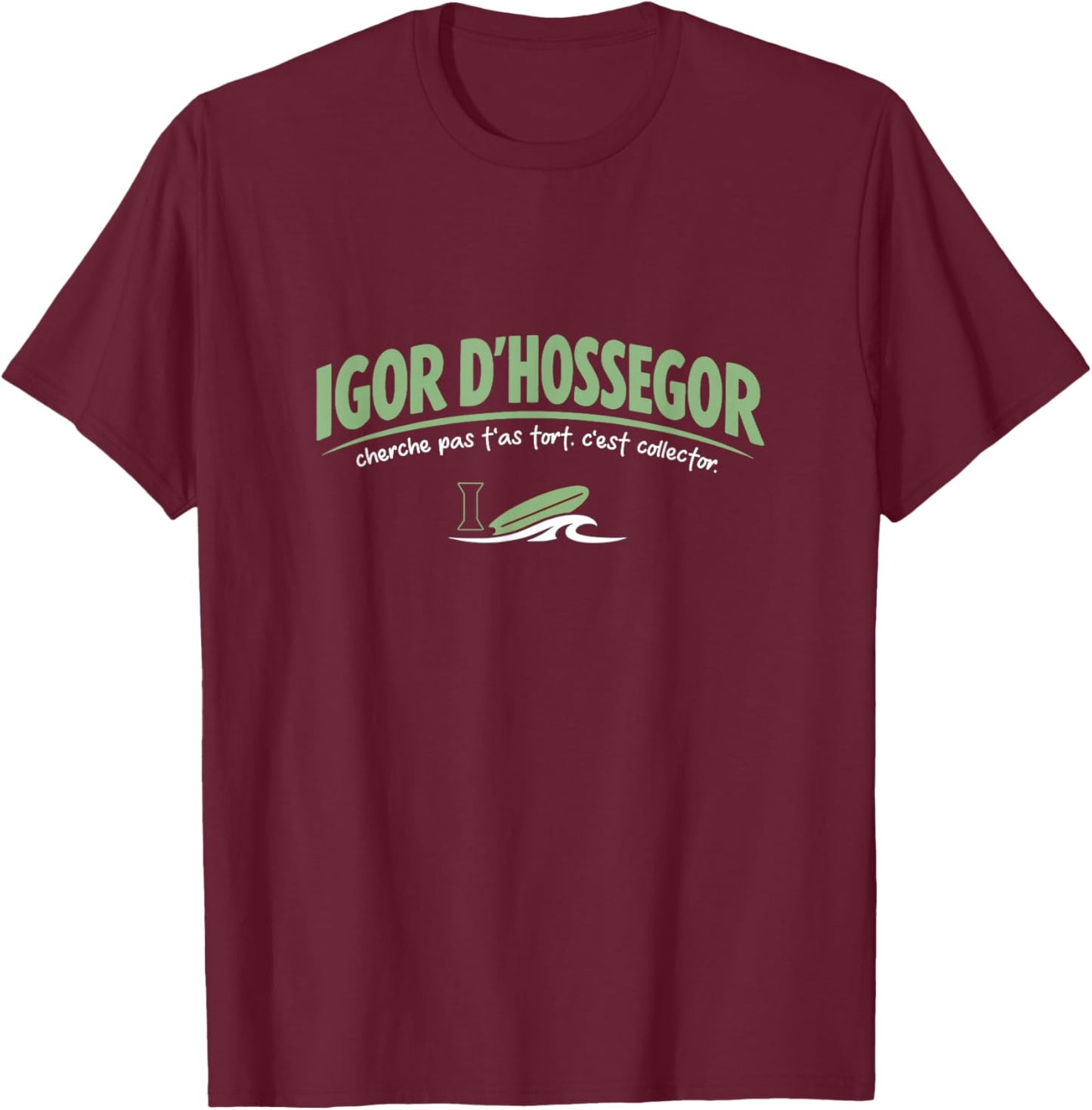 Igor d'Hossegor – Cherche Pas t'as wrong – Humour Cult T-Shirt - T-Shirt | Maroon