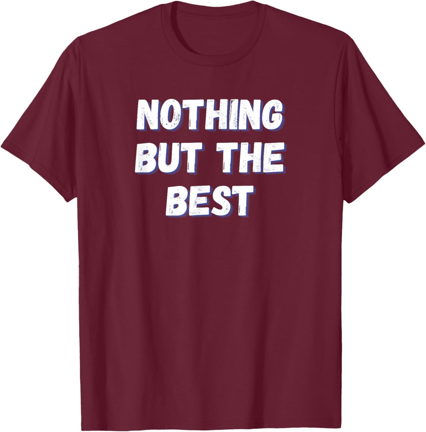 Nothing But The Best T-Shirt - T-Shirt | Maroon