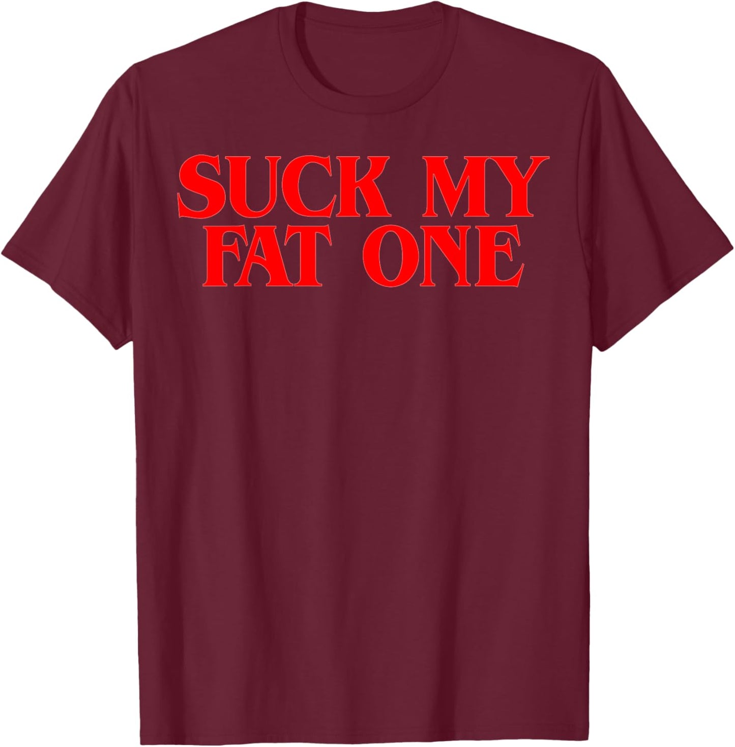 Suck on My Fat One Delightful Quote T-Shirt - T-Shirt | Maroon