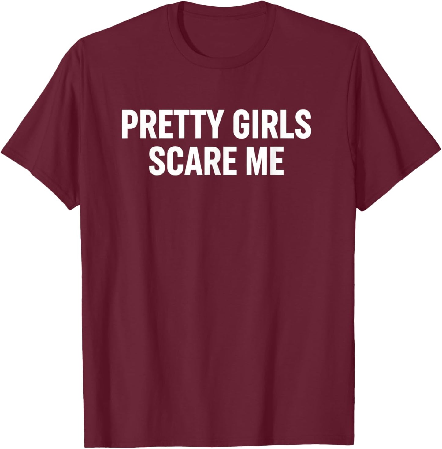 Pretty Girls Scare Me Funny Teen Girls Statement Extended T-Shirt - T-Shirt | Maroon