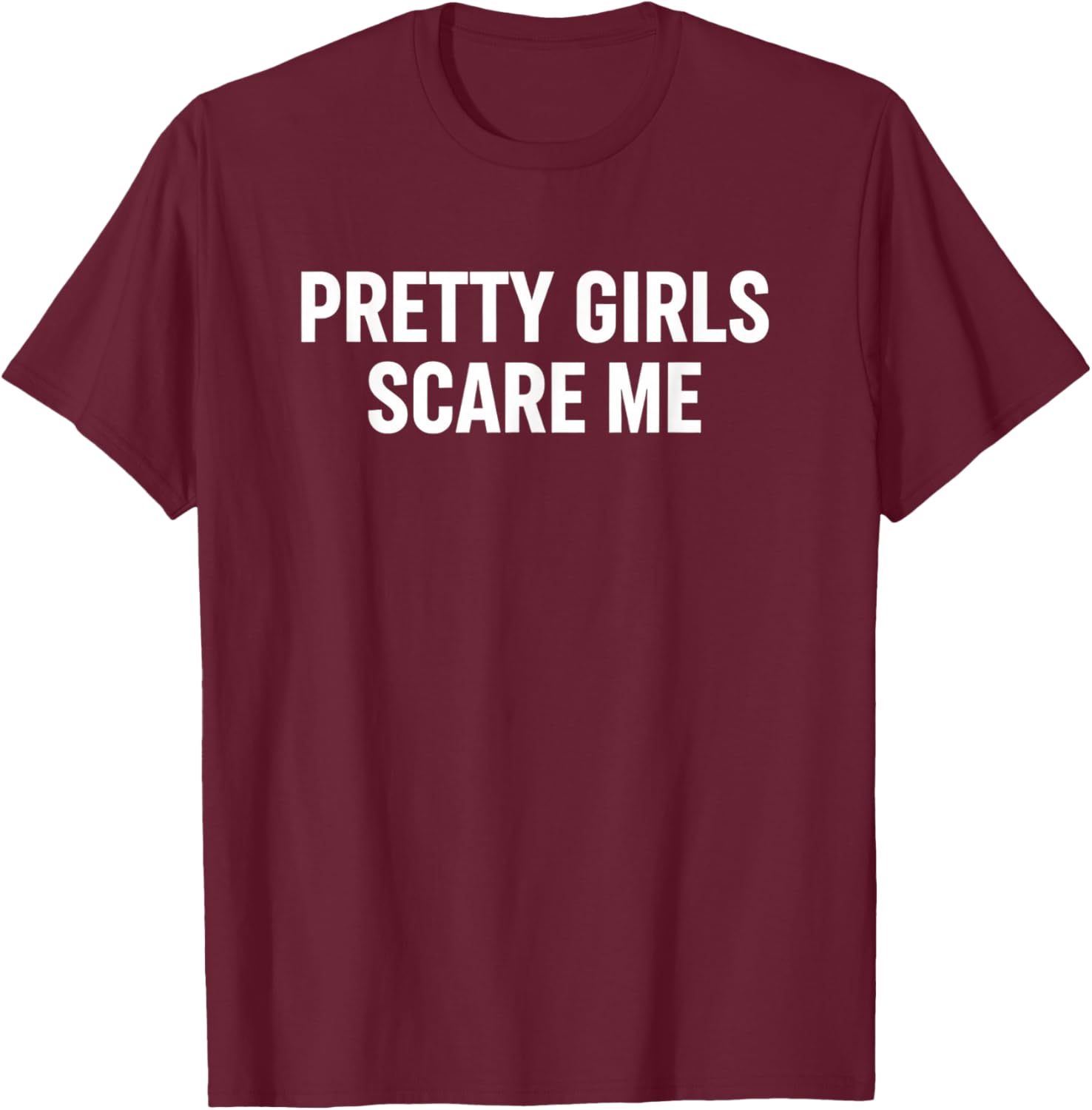 Pretty Girls Scare Me Funny Teen Girls Statement Extended T-Shirt - T-Shirt | Maroon