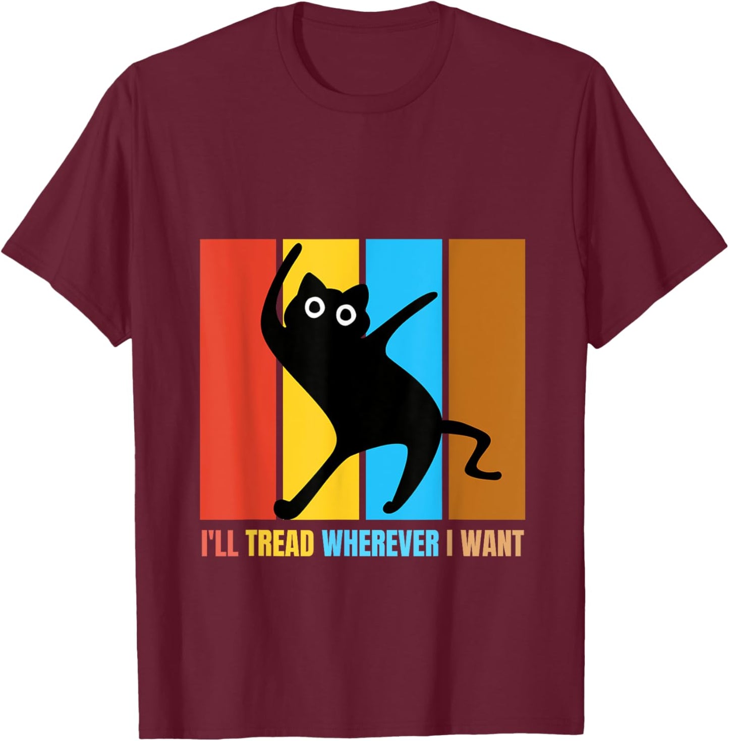 I'll Tread Wherever I Want Funny Cat lover Quote T-Shirt - T-Shirt | Maroon