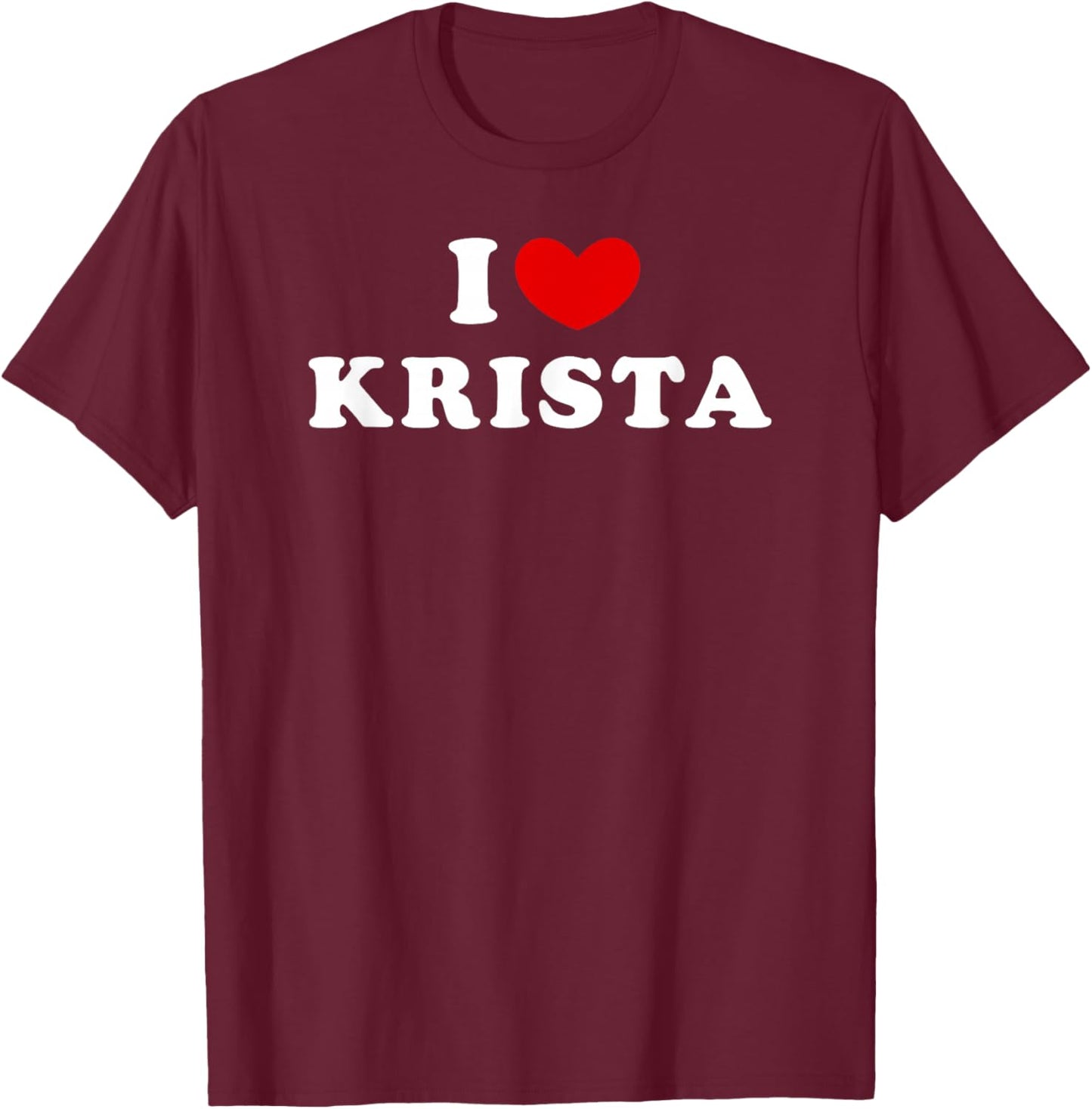 I Love Krista, I Love Krista T-Shirt - T-Shirt | Maroon
