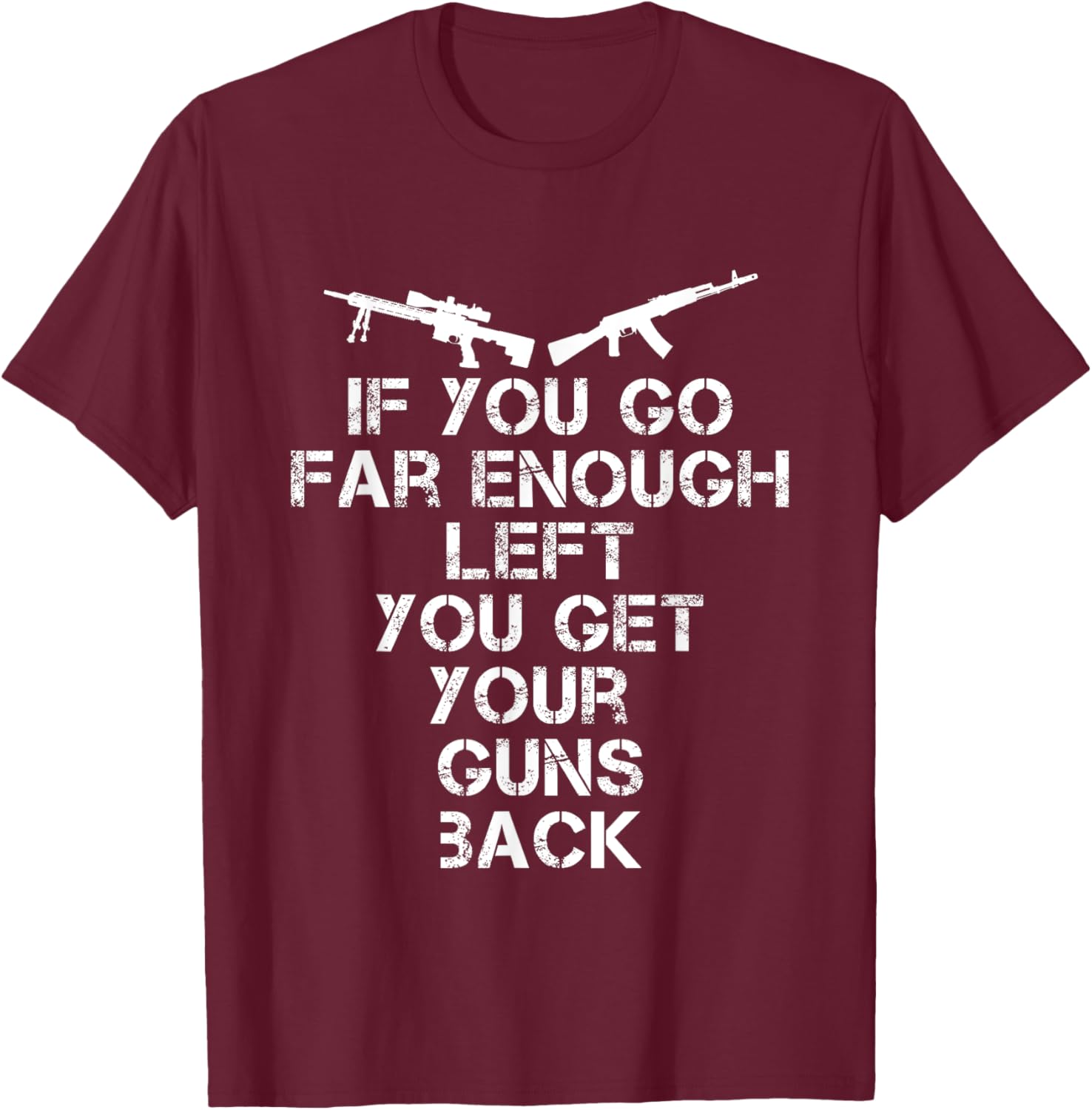 If You Go Far Enough Left you Get Your Guns Back Pro 2A T-Shirt - T-Shirt | Maroon