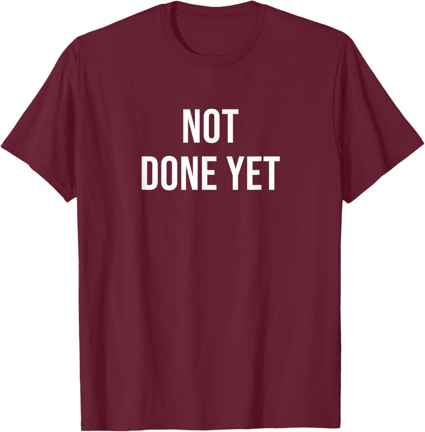 Not Done Yet T-Shirt - T-Shirt | Maroon