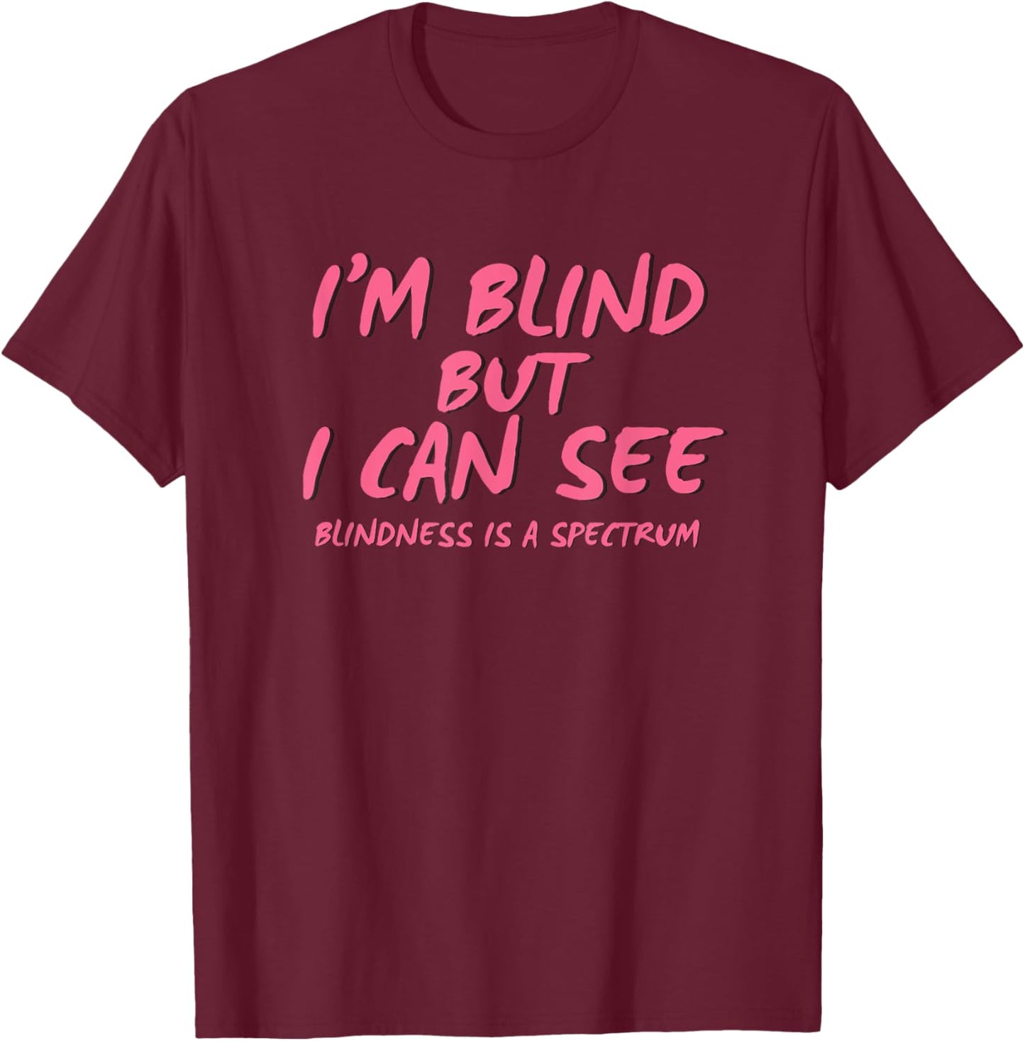 I'm Blind But I Can See T-Shirt - T-Shirt | Maroon