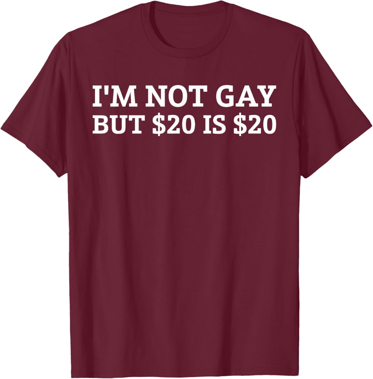 I’m Not Gay But $20 is $20 – Funny Sarcastic Humor T-Shirt - T-Shirt | Maroon