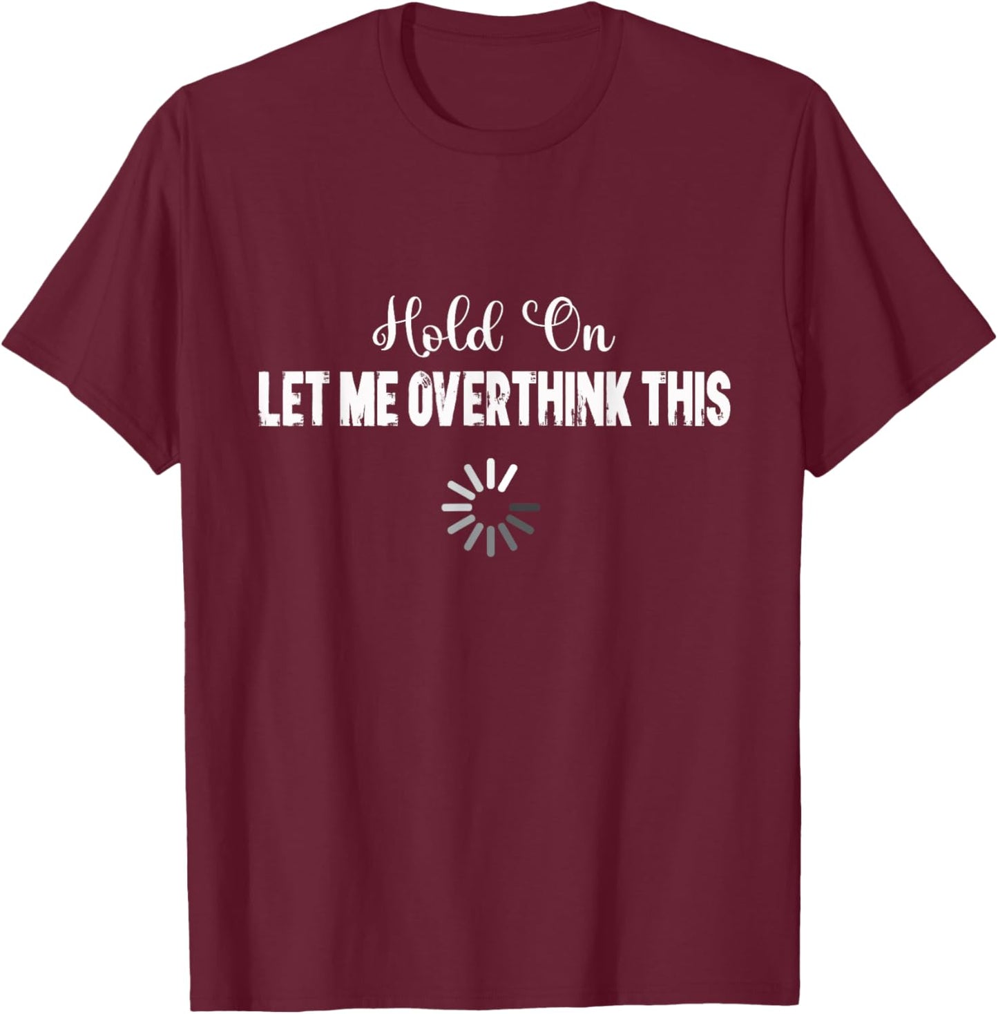 Funny Let Me Overthink This T-Shirt - T-Shirt | Maroon
