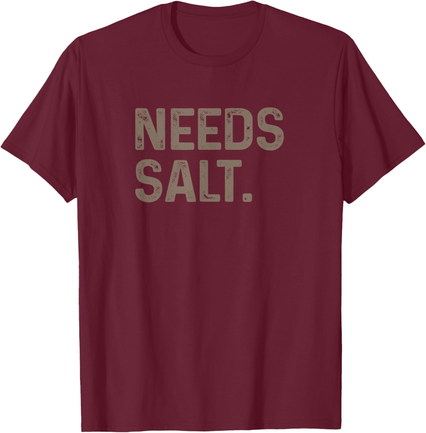 Needs Salt T-Shirt - T-Shirt | Maroon