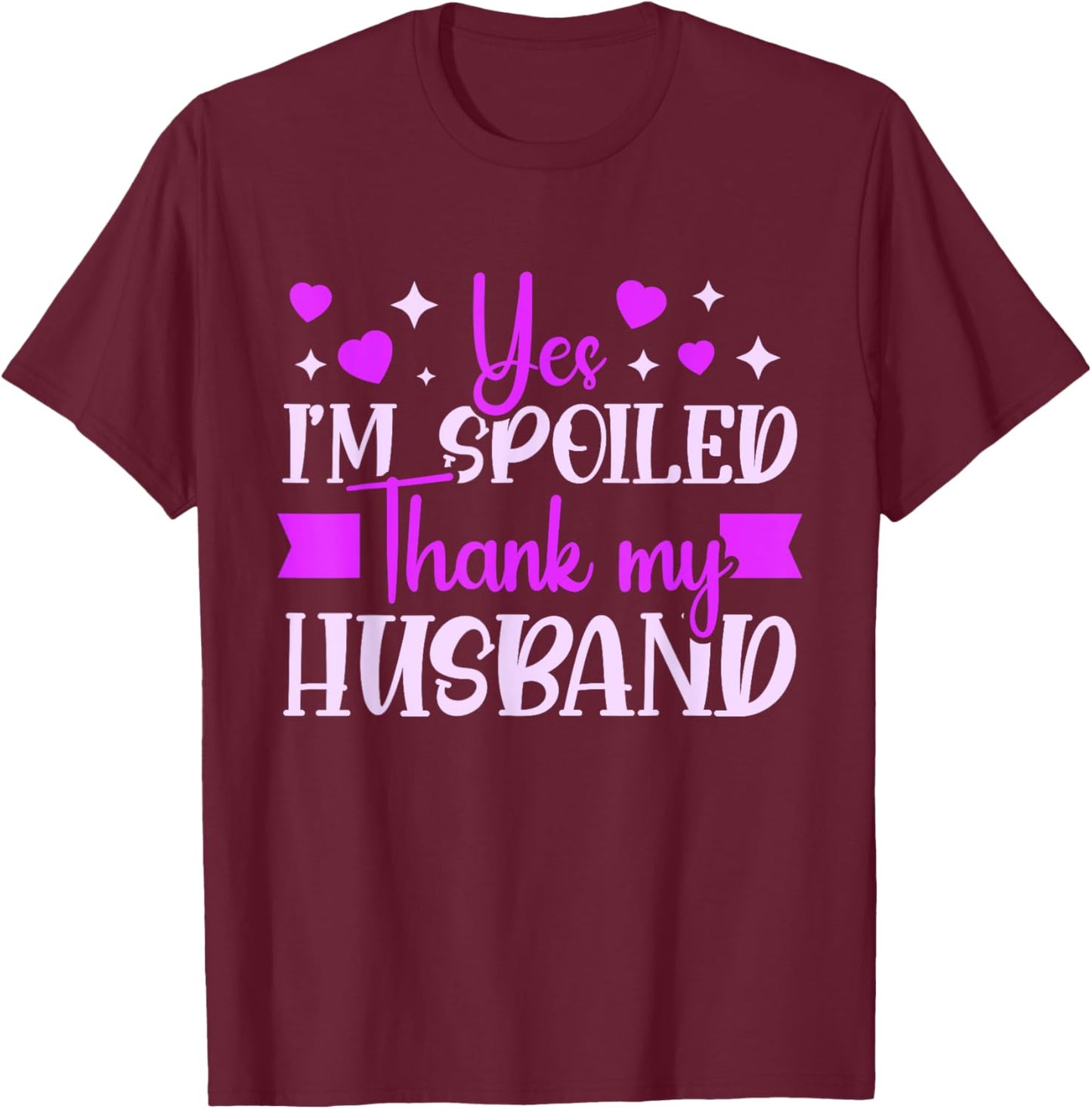 Spoiled Wife I’M Spoiled Thank My Husband Funny Wife T-Shirt - T-Shirt | Maroon