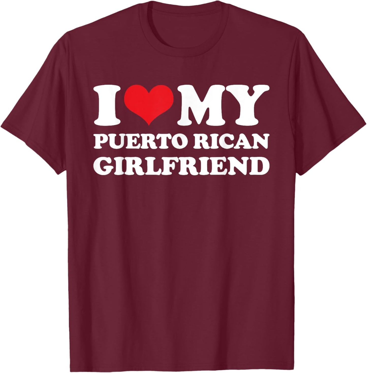 I Love My Puerto Rican Girlfriend T-Shirt - T-Shirt | Maroon