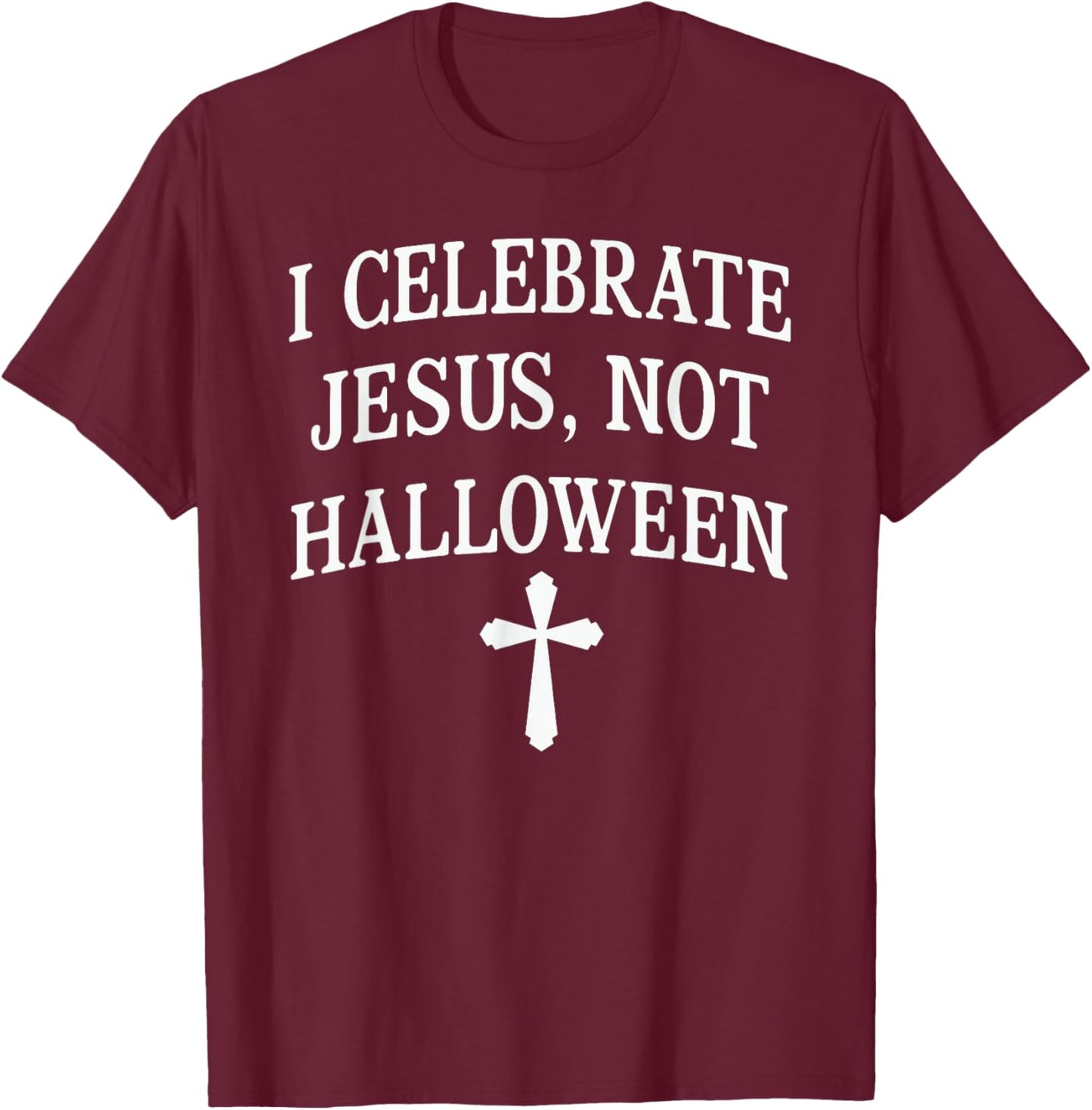 I Celebrate Jesus Not Halloween Christian T-Shirt - T-Shirt | Maroon