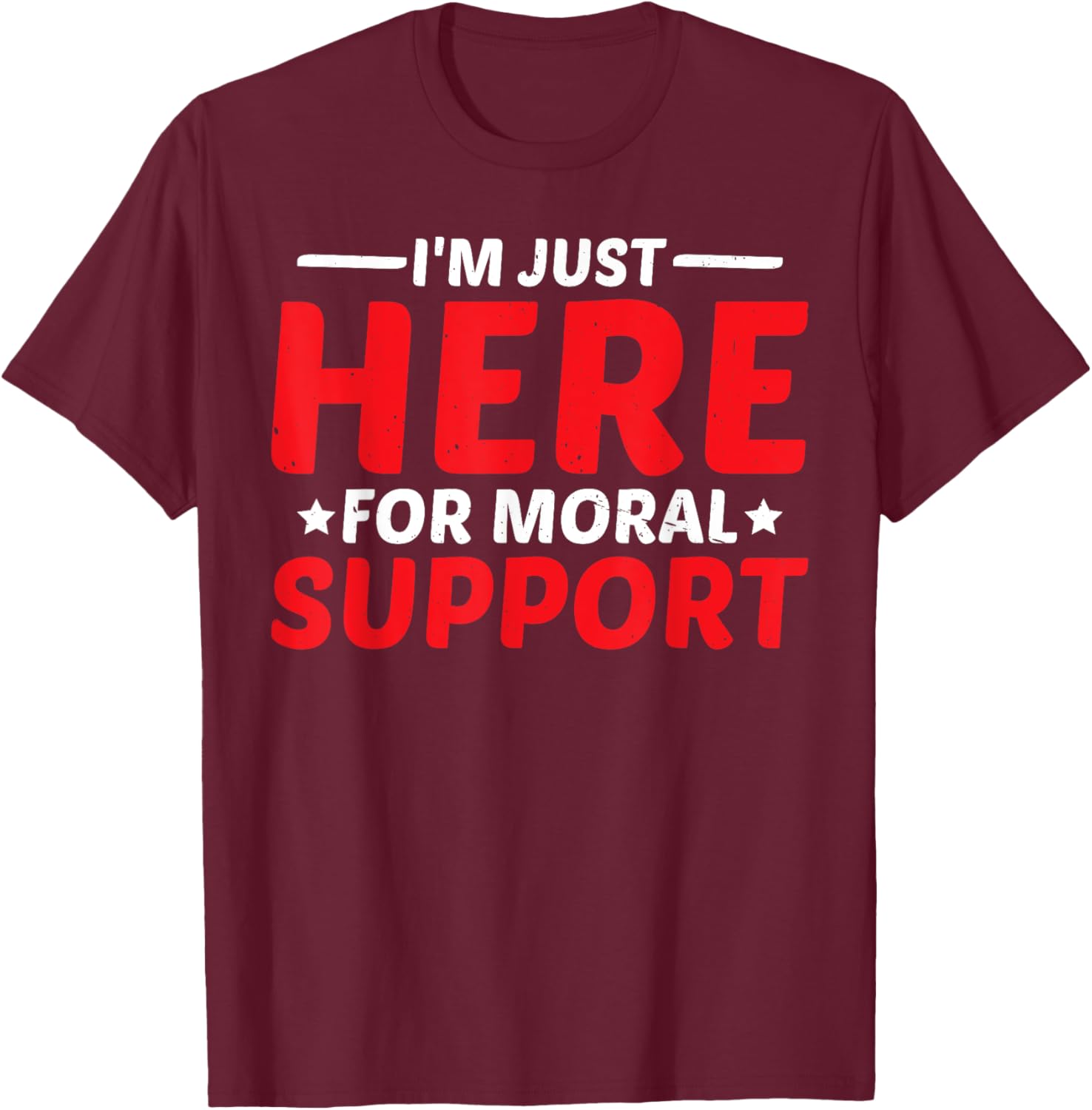 I'm Just Here For Moral Support Uplifting Friendship T-Shirt - T-Shirt | Maroon