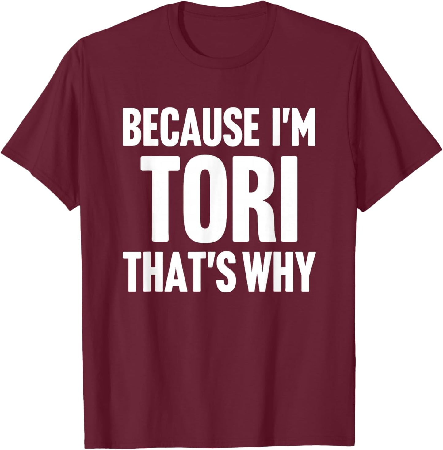 Because I'm Tori That's Why Am Personalized Name T-Shirt - T-Shirt | Maroon