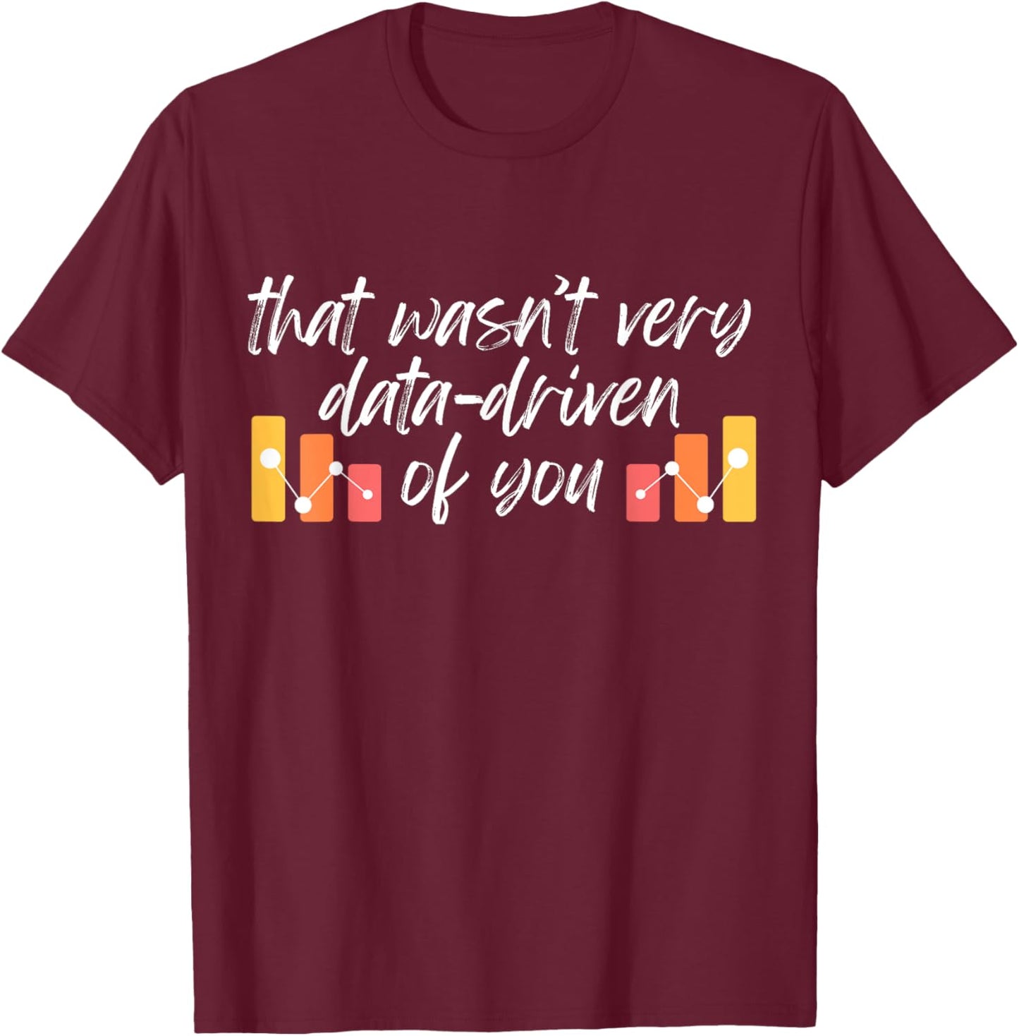 Humorous Data Analyst That wasn't very data-driven of You T-Shirt - T-Shirt | Maroon
