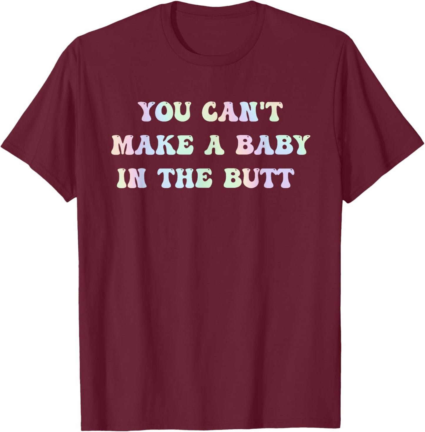 You Can't Make A Baby In The Butt Groovy Quote T-Shirt - T-Shirt | Maroon