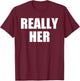 Really Her T-Shirt - T-Shirt | Maroon