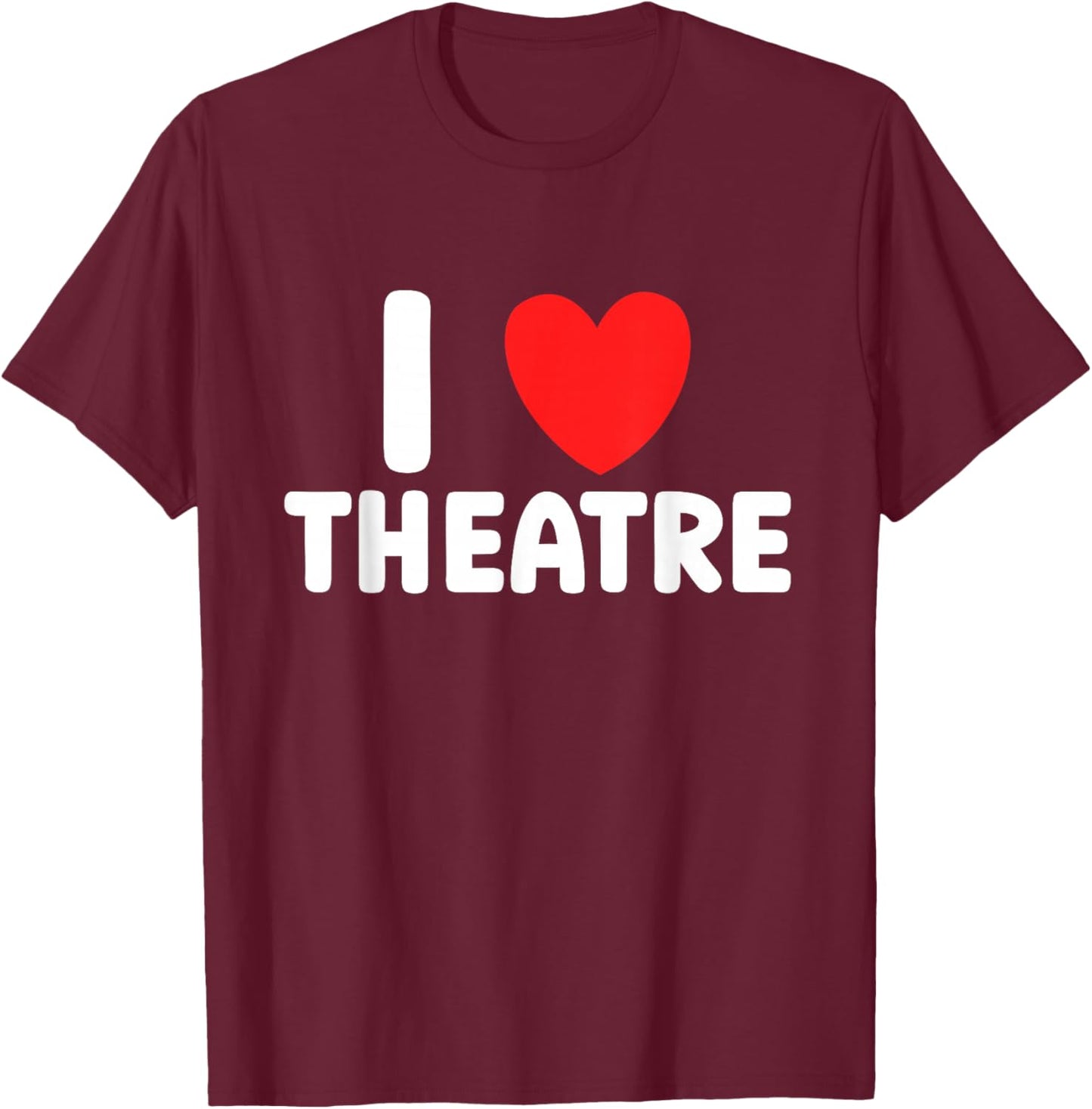 I Love Theatre Theater Actor Rehearsal Musical Drama T-Shirt - T-Shirt | Maroon