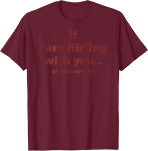 If I Am Flirting with You Please Cooperate (ON Back) T-Shirt - T-Shirt | Maroon