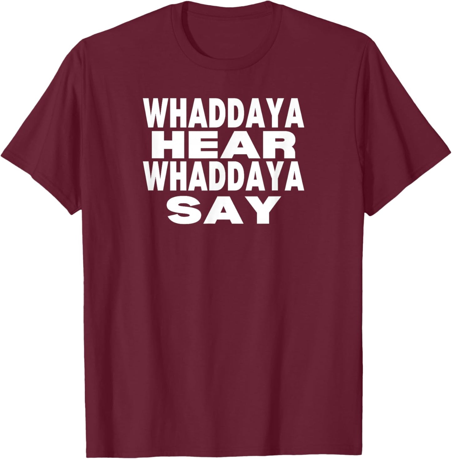 Whaddaya Hear Whaddaya Say T-Shirt - T-Shirt | Maroon