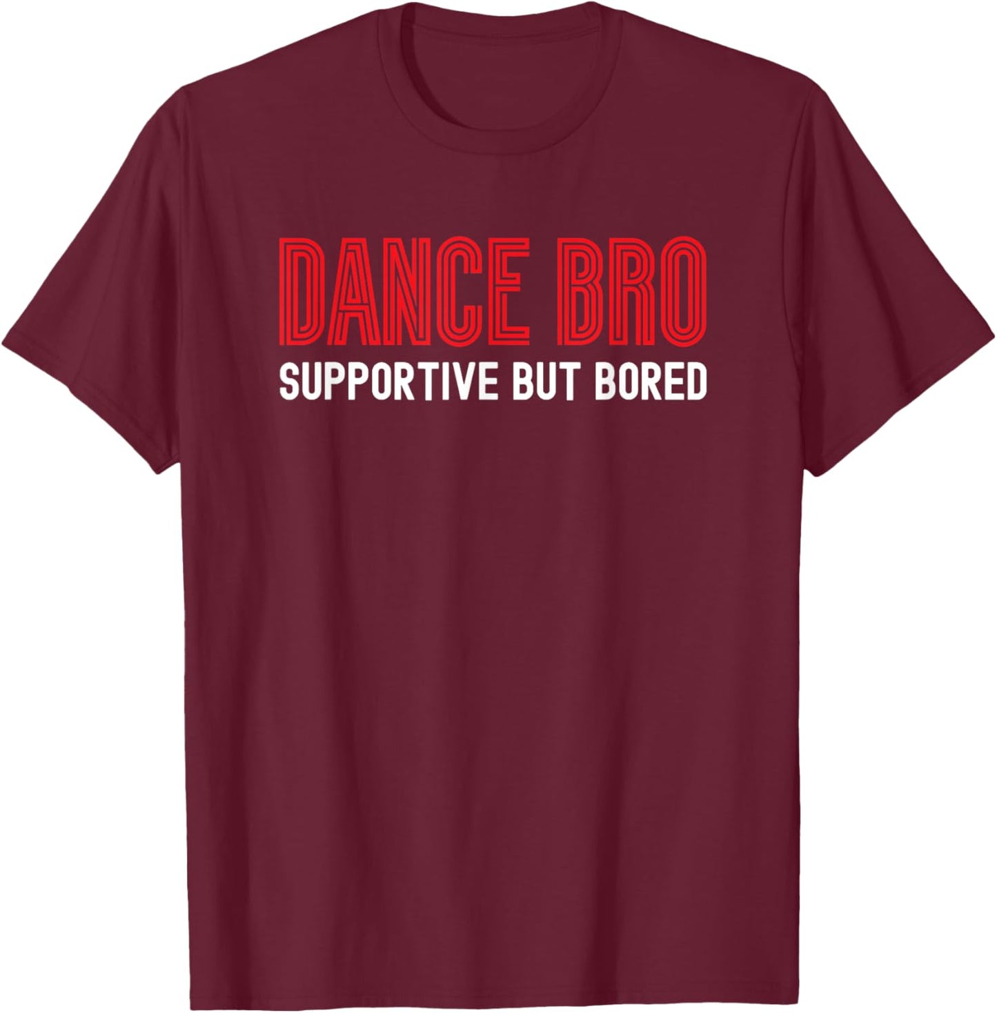 Dance Brother Bro Supportive but Bored Red T-Shirt - T-Shirt | Maroon