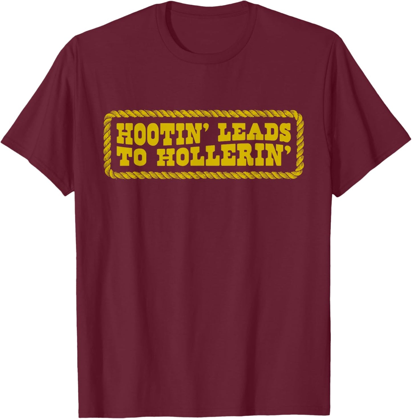 Hootin' Leads to Hollerin Cowboy Style Rustic Country Humor T-Shirt - T-Shirt | Maroon