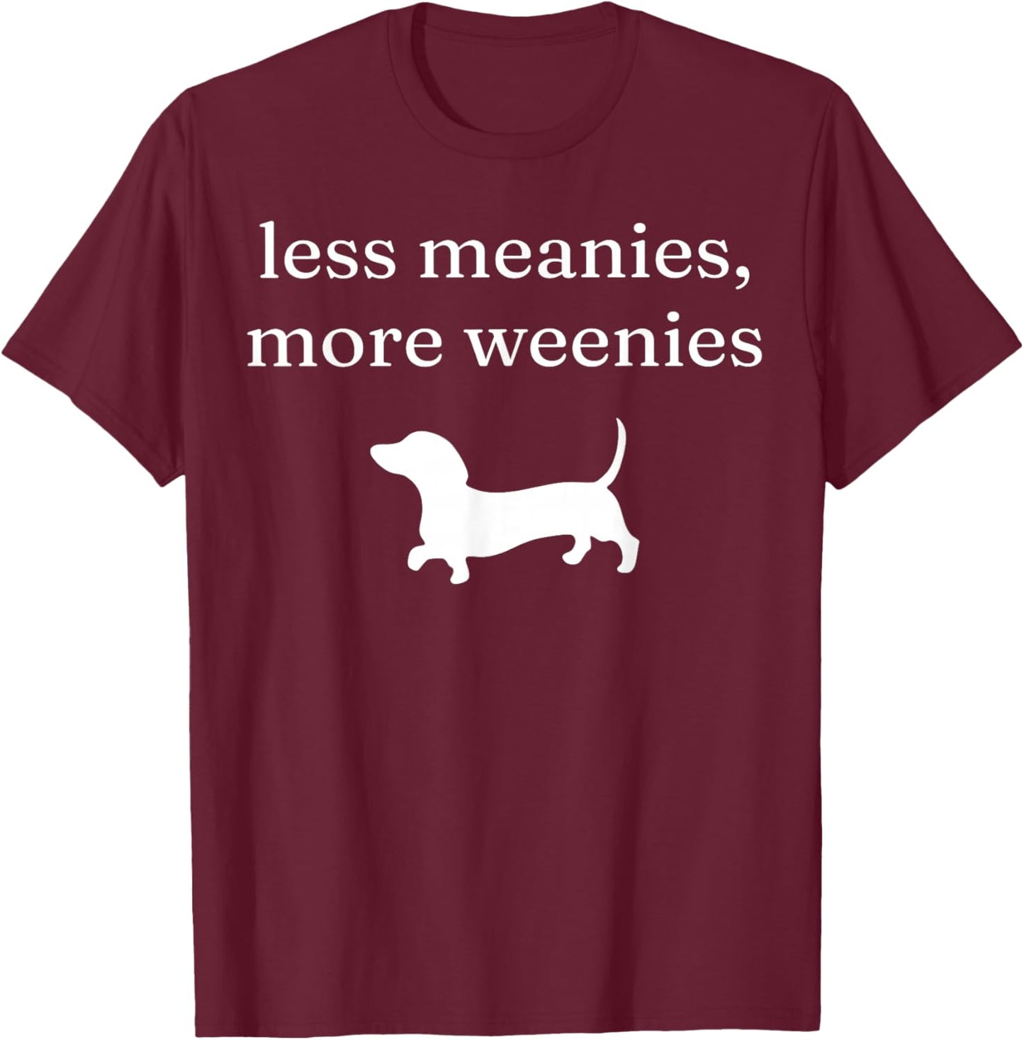 Less Meanies More Weenies Funny Dachshund Lover T-Shirt - T-Shirt | Maroon