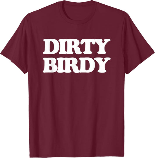 Dirty Birdy - Funny Saying Sarcastic Girls Cool Women Cute T-Shirt - T-Shirt | Maroon
