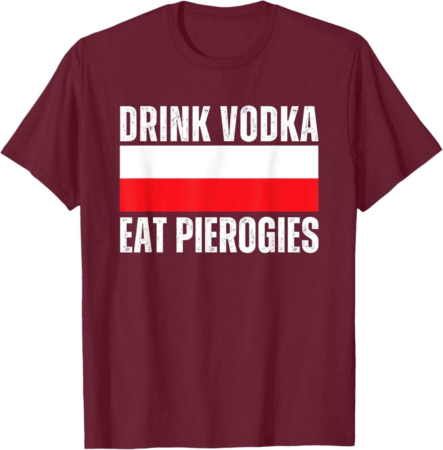 Drink Vodka Eat Pierogies Funny Polish T-Shirt - T-Shirt | Maroon