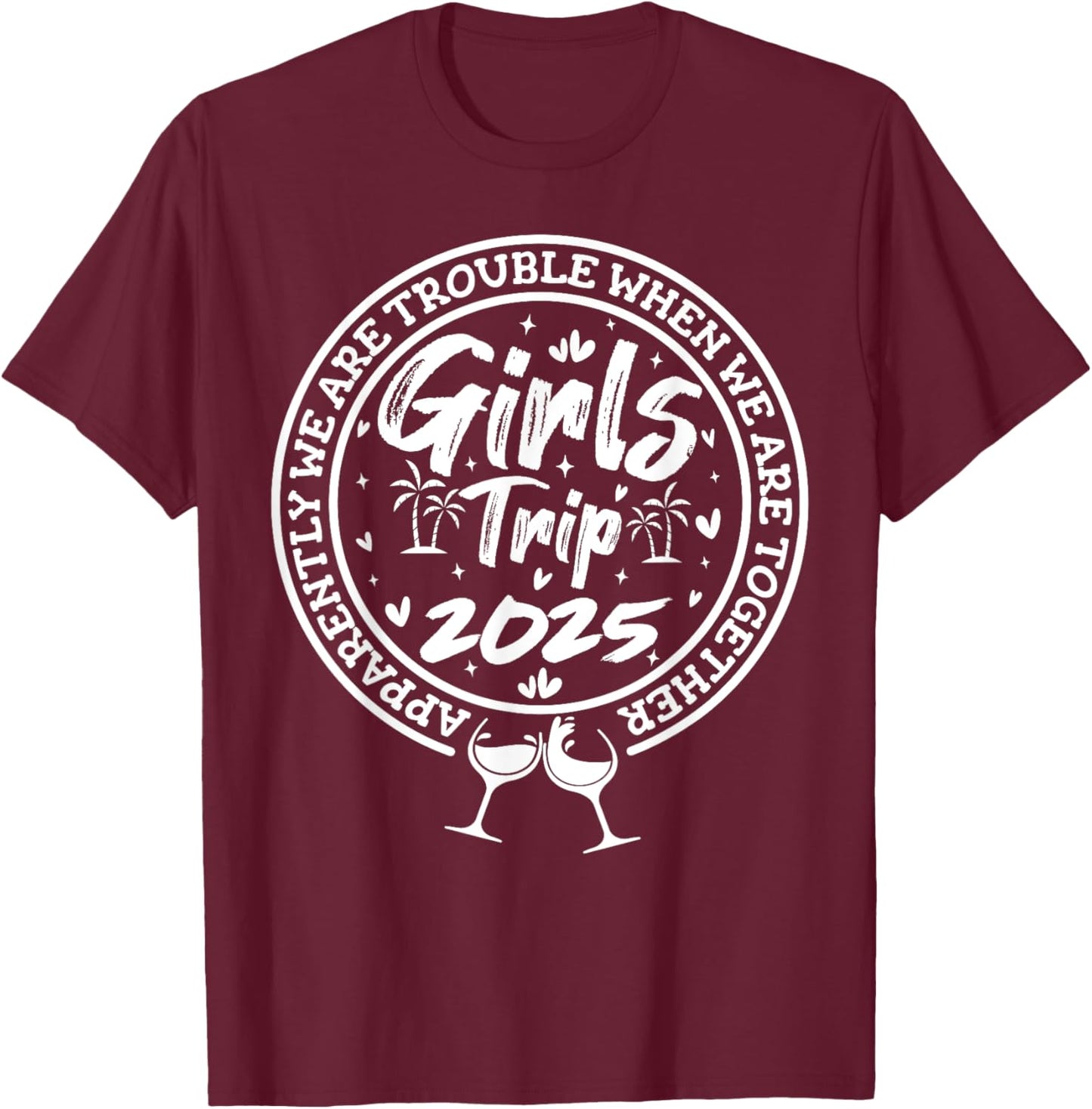 Girls trip 2025 apparently are trouble when we are together T-Shirt - T-Shirt | Maroon