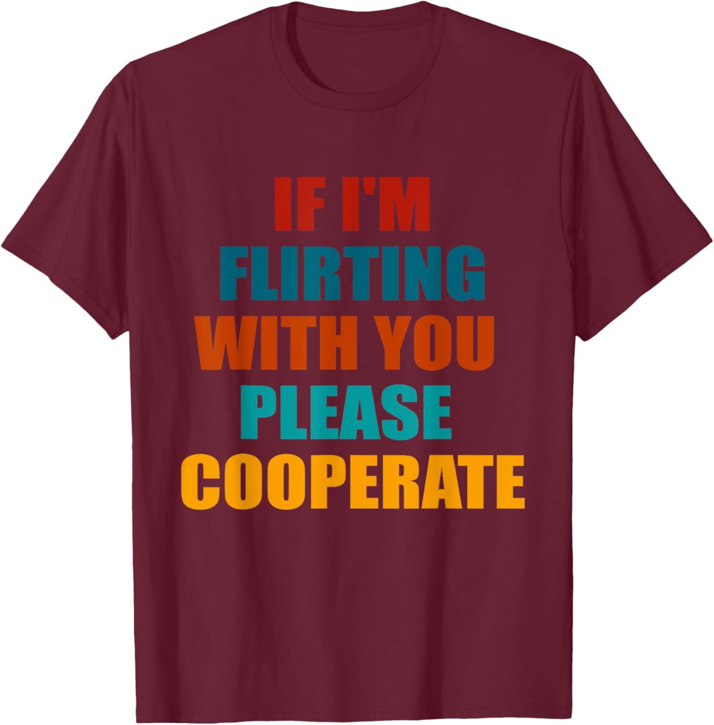 If I'm Flirting With You Please Cooperate Vintage Quote T-Shirt - T-Shirt | Maroon