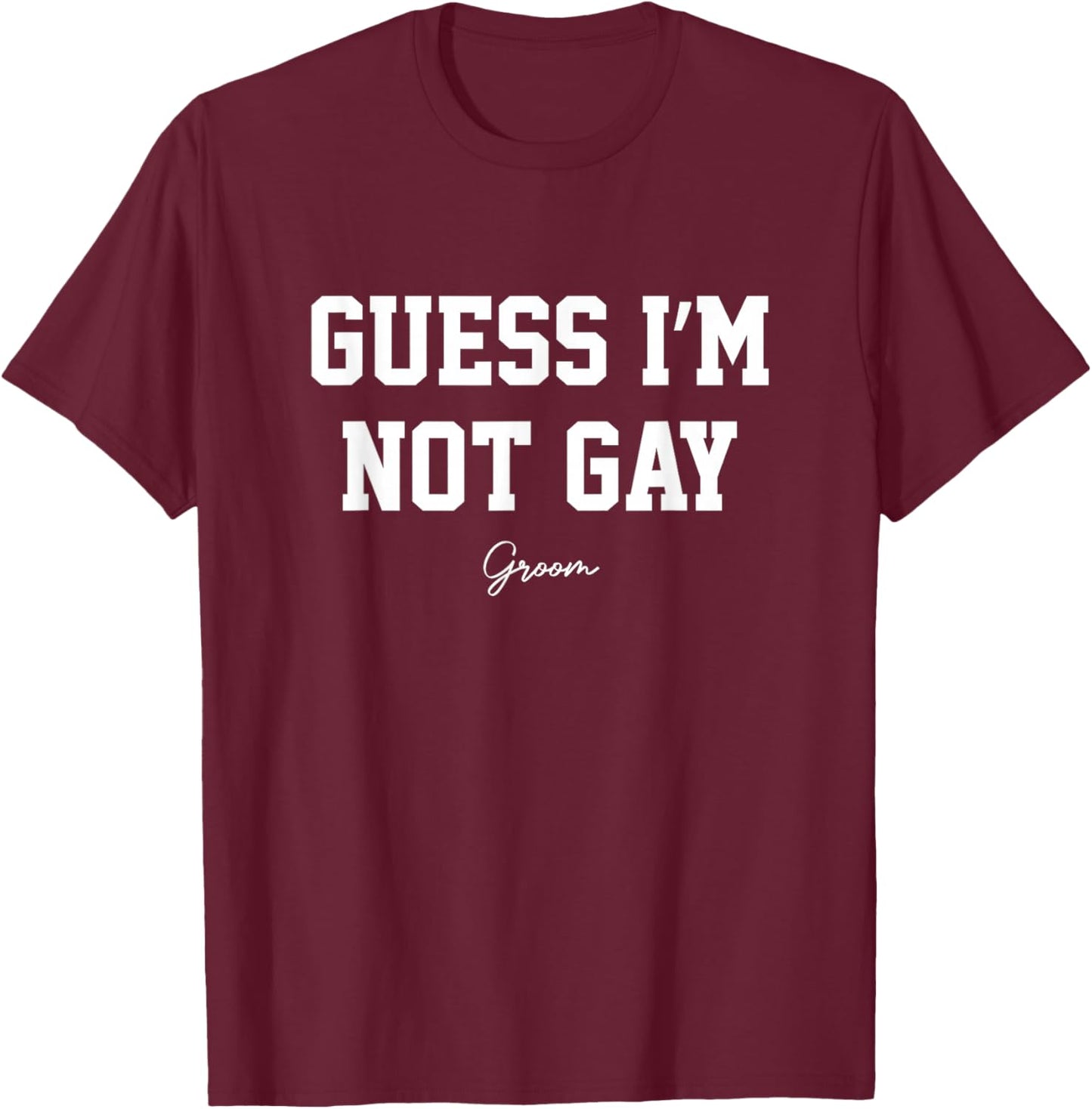 Guess I'm Not Gay Funny Groom Crew Bachelor Party Stag T-Shirt - T-Shirt | Maroon