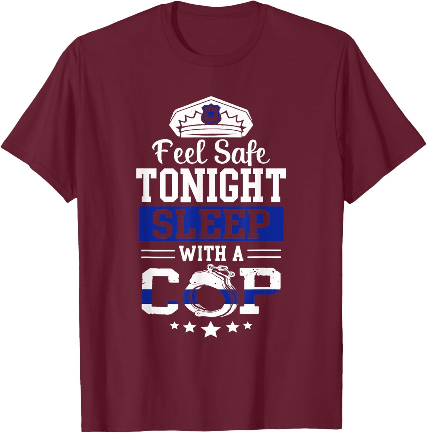 Feel Safe Tonight Sleep With A Cop Funny Police Officer T-Shirt - T-Shirt | Maroon