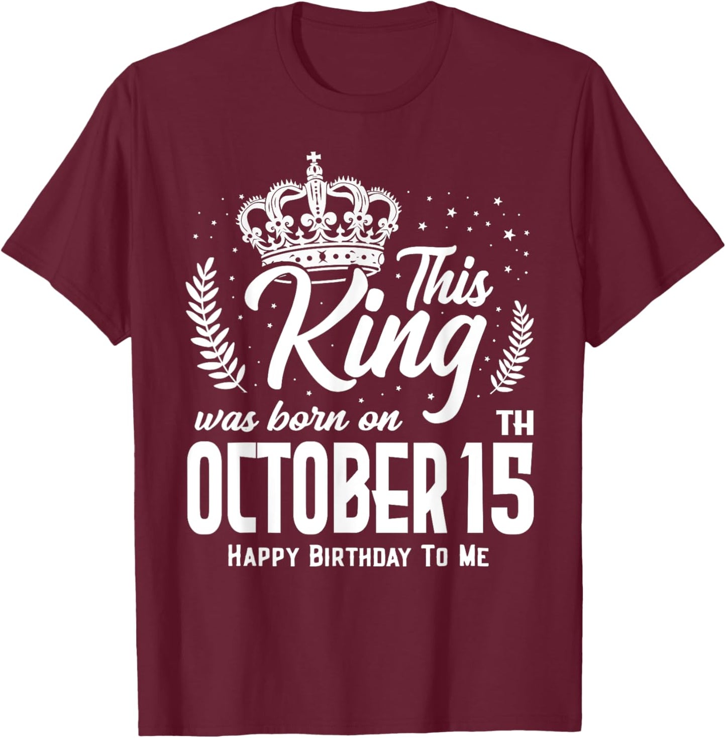 This King Was Born on October 15th Funny Birthday Oct 15 T-Shirt - T-Shirt | Maroon